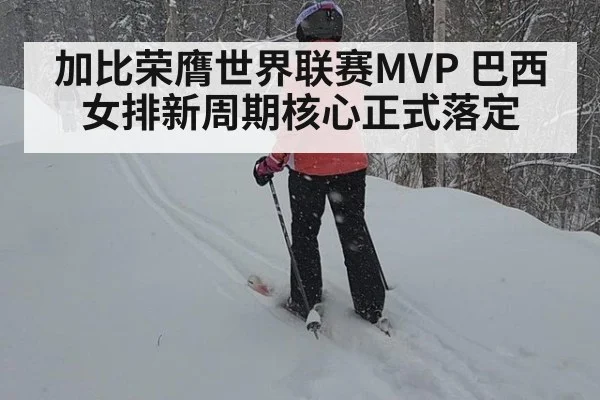 加比荣膺世界联赛MVP 巴西女排新周期核心正式落定